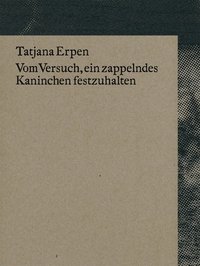 Primeur 2016, Tatjana Erpen, Titelseite Vom Versuch, ein zappelndes Kaninchen festzuhalten